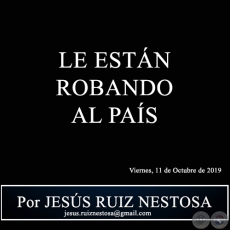 LE ESTÁN ROBANDO AL PAÍS - Por JESÚS RUIZ NESTOSA - Viernes, 11 de Octubre de 2019